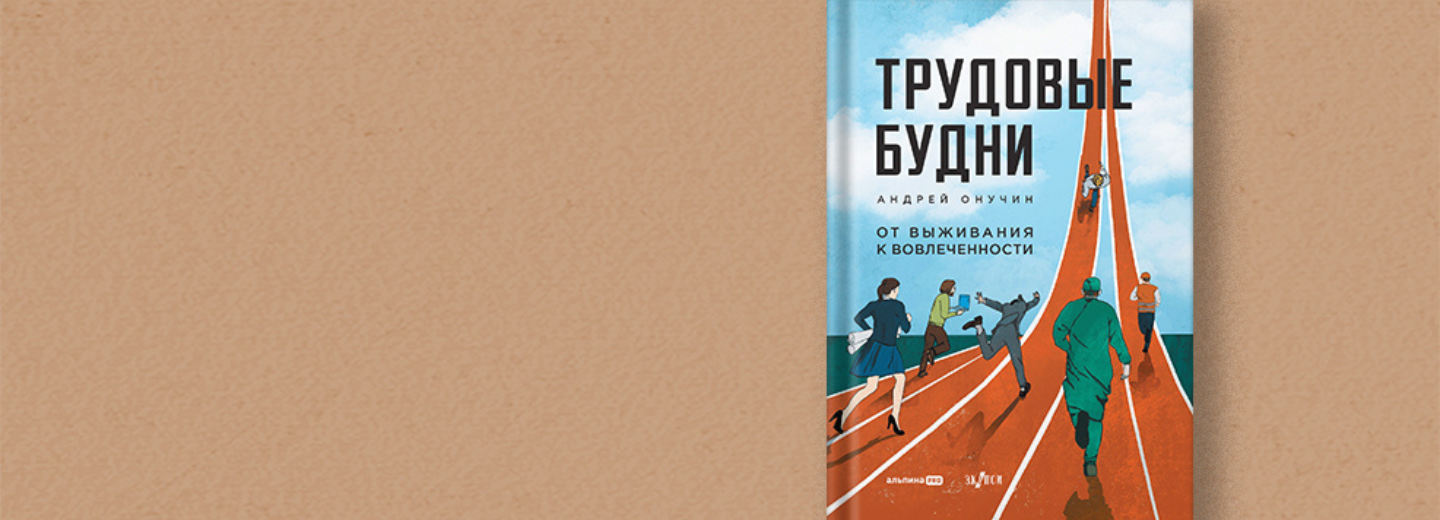 Книга Андрея Онучина «Трудовые будни. От выживания к вовлеченности»